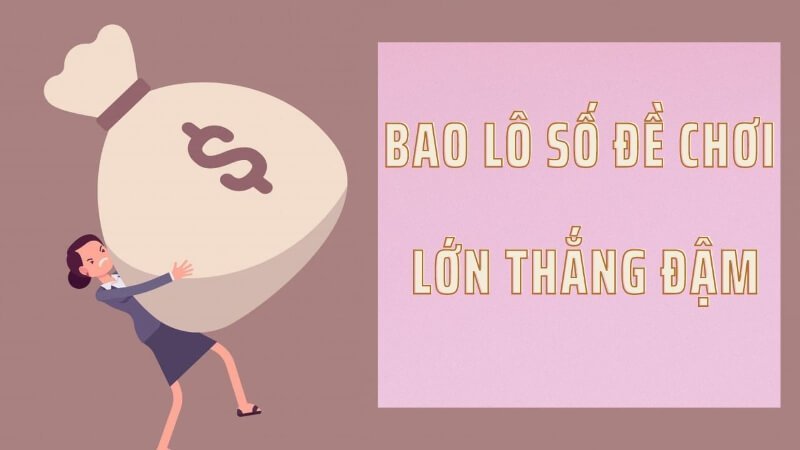 2- Có nhiều hình thức chơi bao lô mang về cơ hội chiến thắng