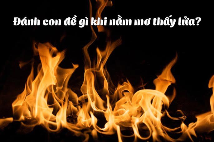 Lửa là số mấy? Mơ thấy lửa nên đánh con đề gì?