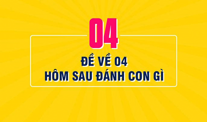 Đề về 04 hôm sau đánh con gì? Tham khảo những gợi ý chuẩn xác nhất!