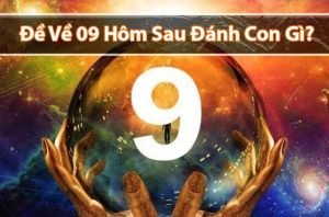 Đề về 09 hôm sau đánh con gì hiệu quả nhất?