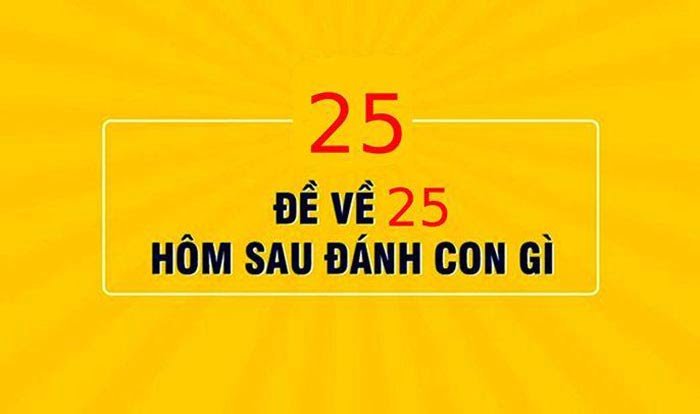 Đề về 25 hôm sau đánh con gì? Ý nghĩa của cặp số 25