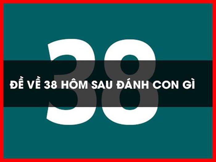 Đề về 38 hôm sau đánh con gì? Phương pháp chọn con lô may mắn bao trúng 