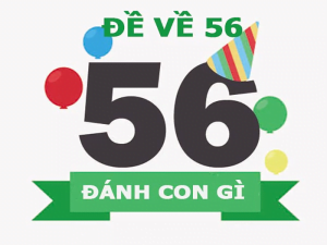 Đề về 56 hôm sau đánh con gì? Đánh lô đề chắc thắng!