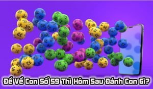 Đề về 59 hôm sau đánh con gì đảm bảo ăn đề “khắm” nhất
