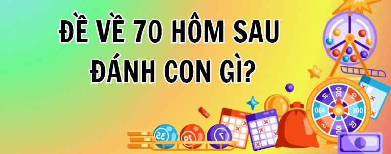 đề về 70 hôm sau đánh con gì