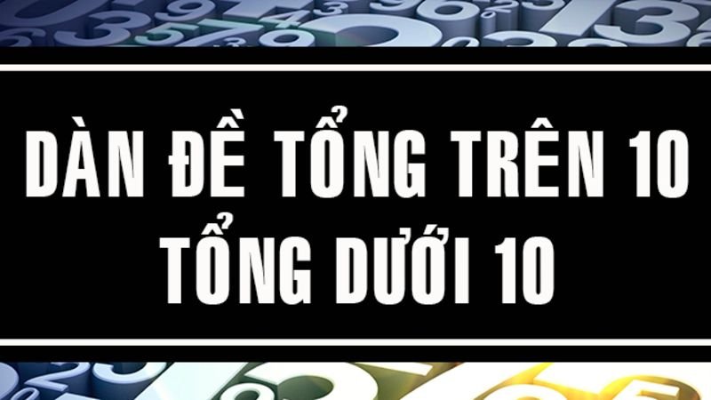 Dàn đề tổng dưới 10 & tuyệt chiêu thắng lớn cho newbie