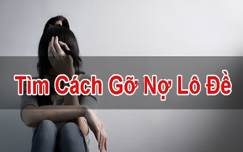 Khi cảm thấy đã tiêu hao hết vốn để chơi đề và mắc nợ, hãy tìm cách để gỡ nợ