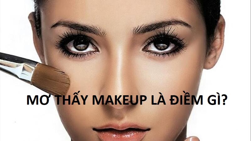 Thấy makeup trong mơ phản ánh sự sự tự tin và điểm mạnh trong tính cách của bạn